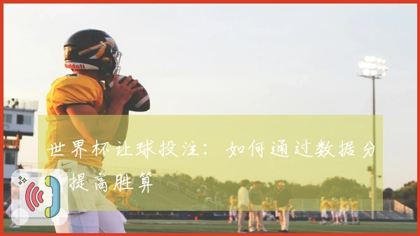 世界杯让球投注：如何通过数据分析提高胜算