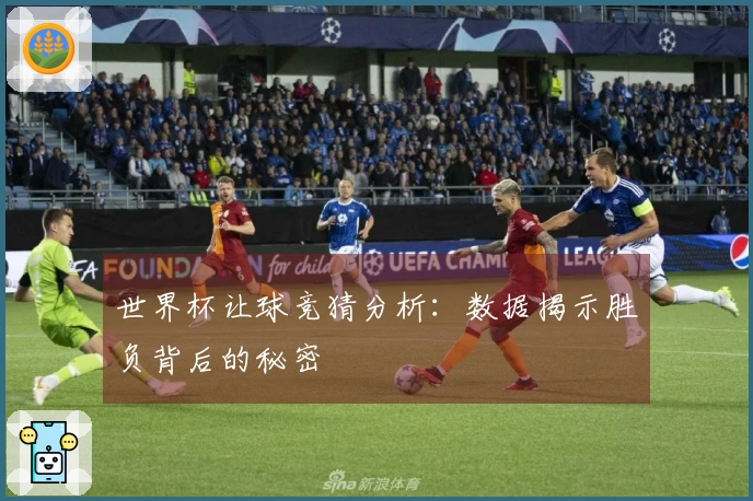 世界杯让球竞猜分析：数据揭示胜负背后的秘密
