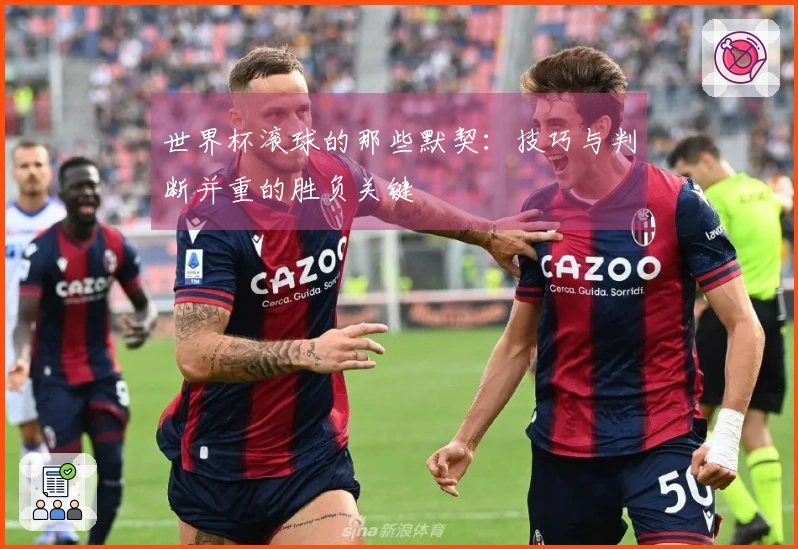 世界杯滚球的那些默契：技巧与判断并重的胜负关键